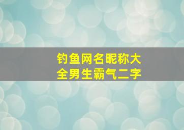 钓鱼网名昵称大全男生霸气二字