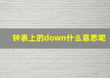 钟表上的down什么意思呢