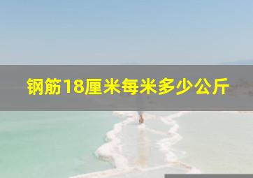 钢筋18厘米每米多少公斤