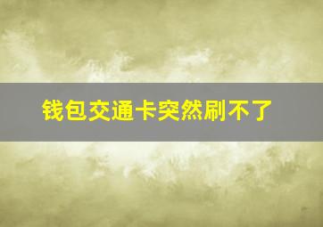 钱包交通卡突然刷不了