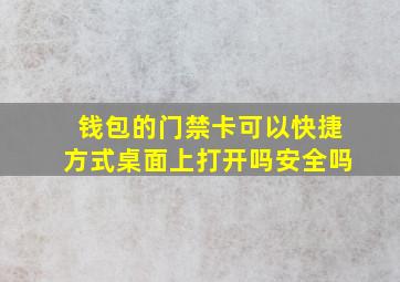 钱包的门禁卡可以快捷方式桌面上打开吗安全吗