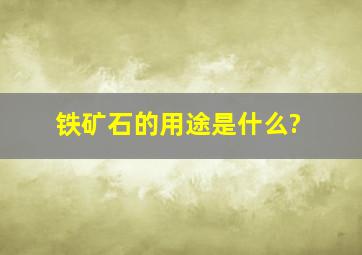 铁矿石的用途是什么?