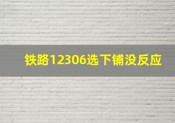 铁路12306选下铺没反应