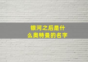 银河之后是什么奥特曼的名字