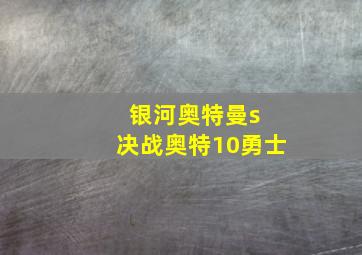 银河奥特曼s 决战奥特10勇士