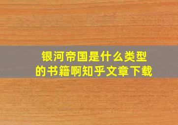 银河帝国是什么类型的书籍啊知乎文章下载