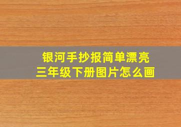 银河手抄报简单漂亮三年级下册图片怎么画