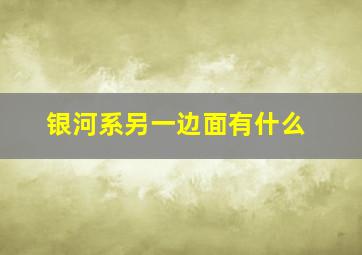 银河系另一边面有什么