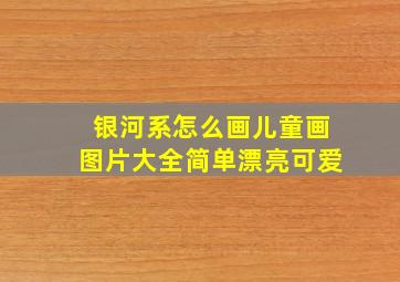 银河系怎么画儿童画图片大全简单漂亮可爱