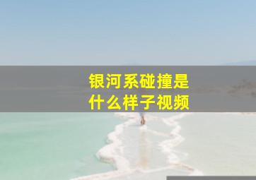 银河系碰撞是什么样子视频