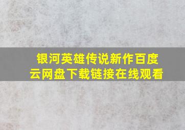 银河英雄传说新作百度云网盘下载链接在线观看