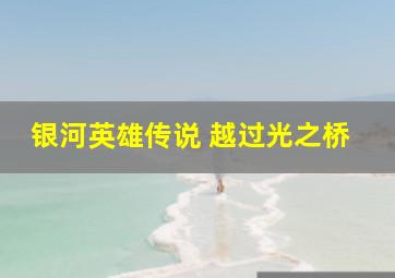 银河英雄传说 越过光之桥