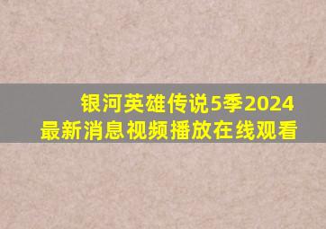 银河英雄传说5季2024最新消息视频播放在线观看