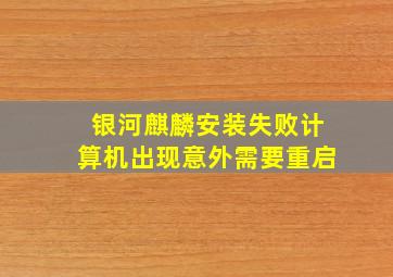 银河麒麟安装失败计算机出现意外需要重启