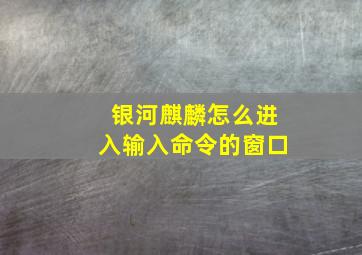 银河麒麟怎么进入输入命令的窗口