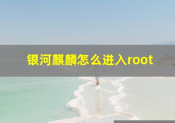 银河麒麟怎么进入root