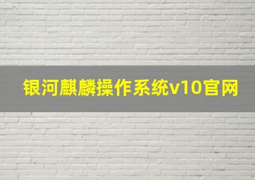 银河麒麟操作系统v10官网