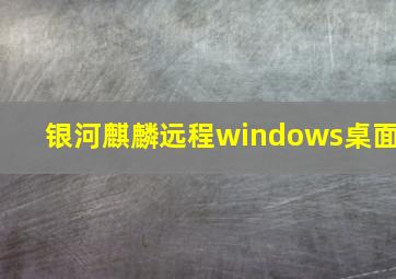 银河麒麟远程windows桌面