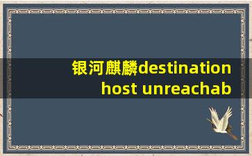 银河麒麟destination host unreachable