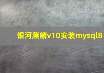 银河麒麟v10安装mysql8