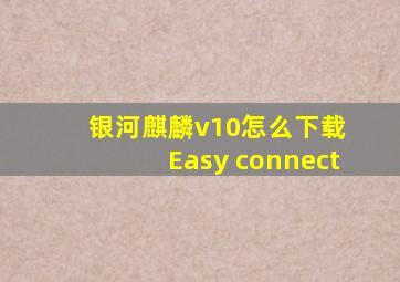 银河麒麟v10怎么下载 Easy connect