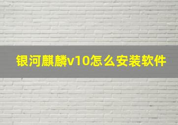 银河麒麟v10怎么安装软件