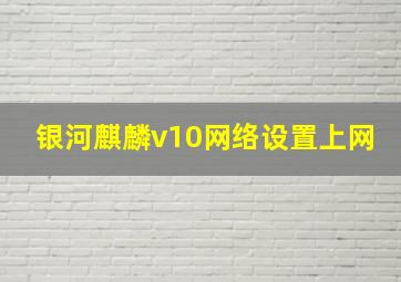 银河麒麟v10网络设置上网