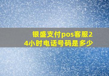 银盛支付pos客服24小时电话号码是多少