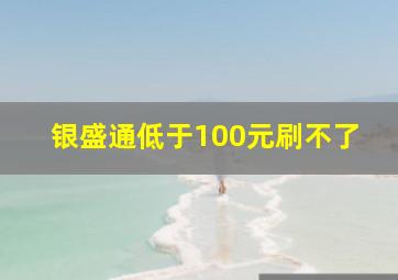 银盛通低于100元刷不了