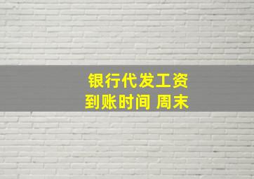 银行代发工资到账时间 周末