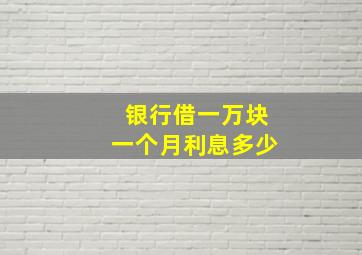 银行借一万块一个月利息多少