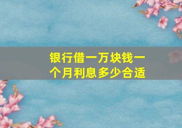 银行借一万块钱一个月利息多少合适