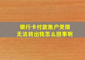 银行卡付款账户受限无法转出钱怎么回事啊