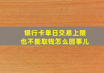 银行卡单日交易上限也不能取钱怎么回事儿