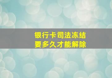 银行卡司法冻结要多久才能解除