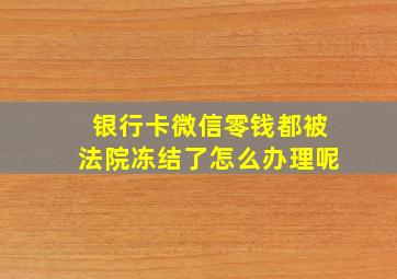 银行卡微信零钱都被法院冻结了怎么办理呢