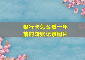 银行卡怎么看一年前的转账记录图片