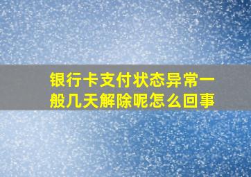 银行卡支付状态异常一般几天解除呢怎么回事