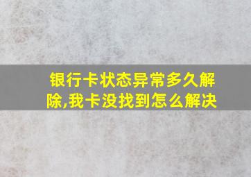 银行卡状态异常多久解除,我卡没找到怎么解决