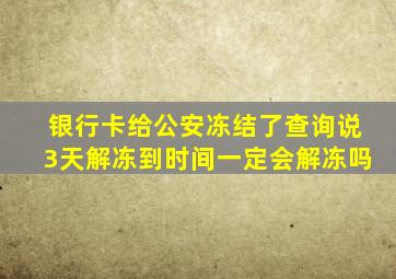 银行卡给公安冻结了查询说3天解冻到时间一定会解冻吗