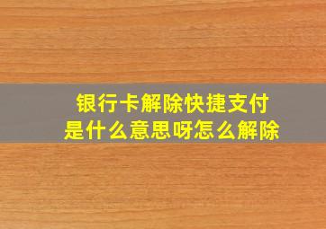 银行卡解除快捷支付是什么意思呀怎么解除