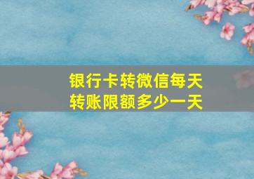 银行卡转微信每天转账限额多少一天