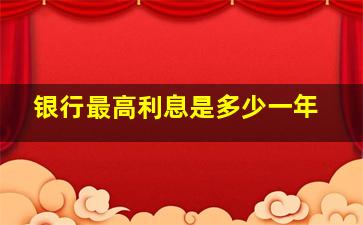 银行最高利息是多少一年