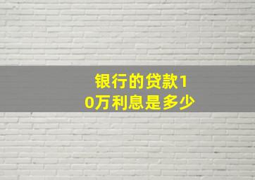 银行的贷款10万利息是多少