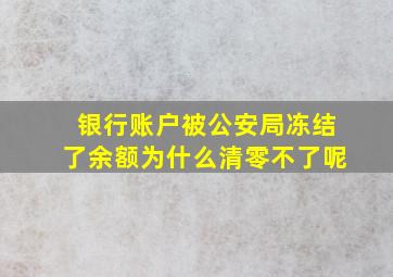 银行账户被公安局冻结了余额为什么清零不了呢