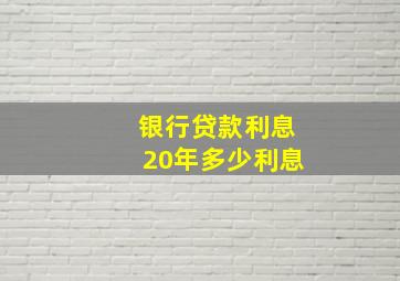 银行贷款利息20年多少利息