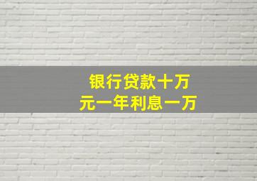 银行贷款十万元一年利息一万