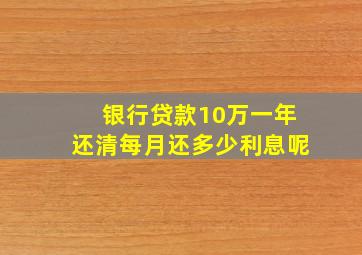 银行贷款10万一年还清每月还多少利息呢