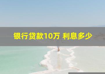 银行贷款10万 利息多少