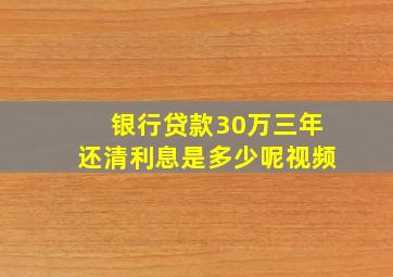 银行贷款30万三年还清利息是多少呢视频